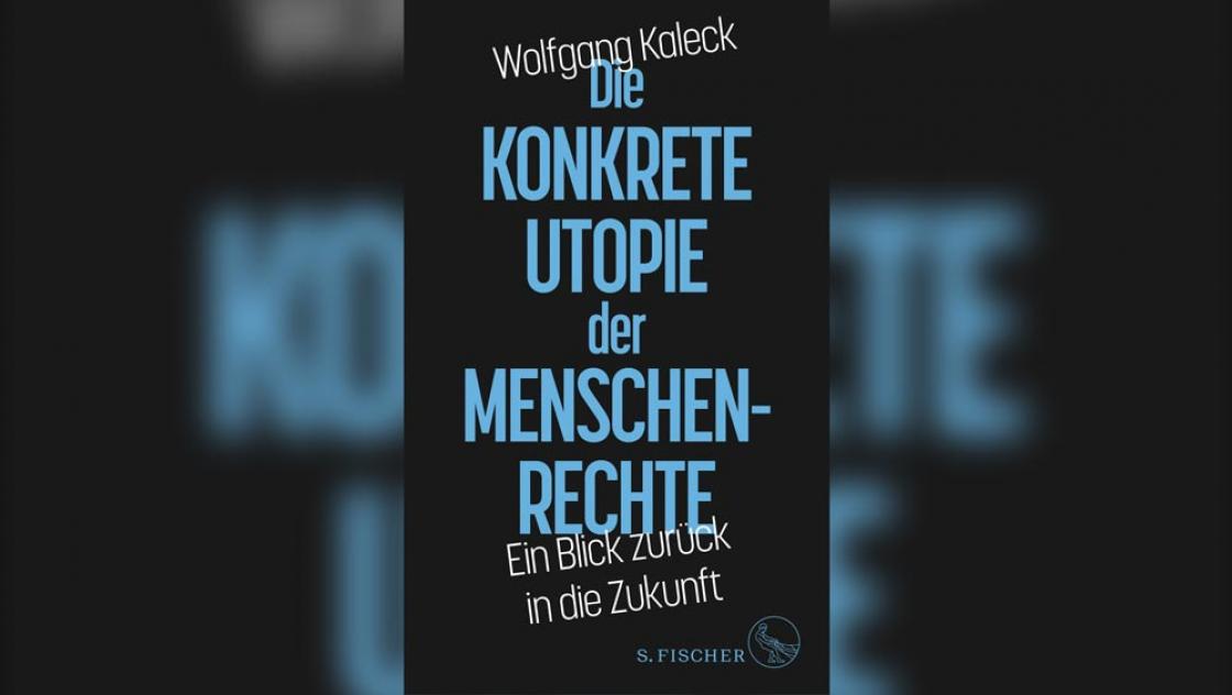 Titelbild des Buches von Wolfgang Kaleck, Die konkrete Utopie der Menschenrechte|https://www.fischerverlage.de/buch/wolfgang-kaleck-die-konkrete-utopie-der-menschenrechte-9783103970647