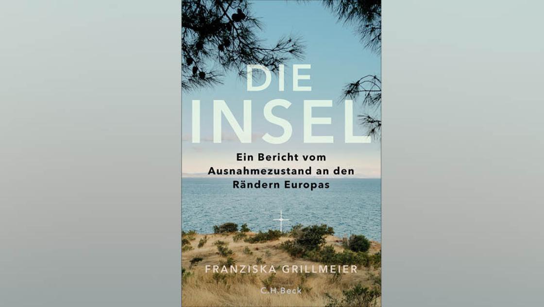 Franziska Grillmeier, Die Insel. Ein Bericht vom Ausnahmezustand an den Rändern Europas, Cover: C.H. Beck Franziska Grillmeier, Die Insel. Ein Bericht vom Ausnahmezustand an den Rändern Europas, Cover: C.H. Beck