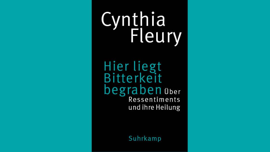 Cynthia Fleury, Hier liegt Bitterkeit begraben. Über Ressentiments und ihre Heilung, Suhrkamp Verlag Cynthia Fleury, Hier liegt Bitterkeit begraben. Über Ressentiments und ihre Heilung, Suhrkamp Verlag