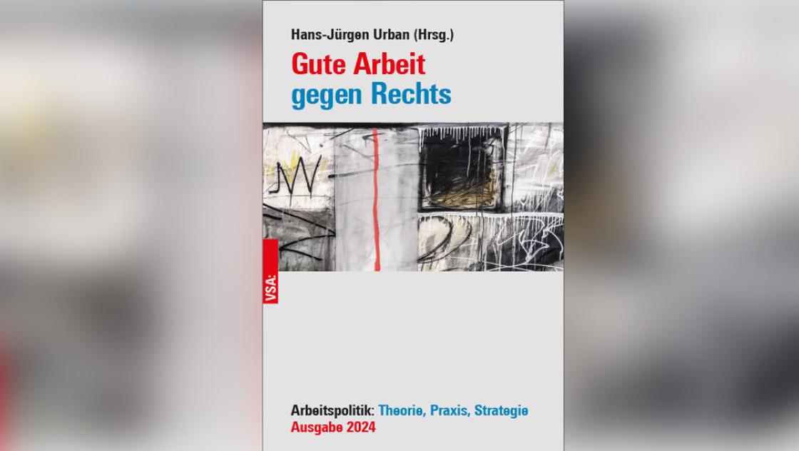 Hans-Jürgen Urban (Hrsg.): Gute Arbeit gegen Rechts. Arbeitspolitik: Theorie, Praxis, Strategie, Cover: VSA: Verlag Hamburg GmbH Hans-Jürgen Urban (Hrsg.): Gute Arbeit gegen Rechts. Arbeitspolitik: Theorie, Praxis, Strategie, Cover: VSA: Verlag Hamburg GmbH