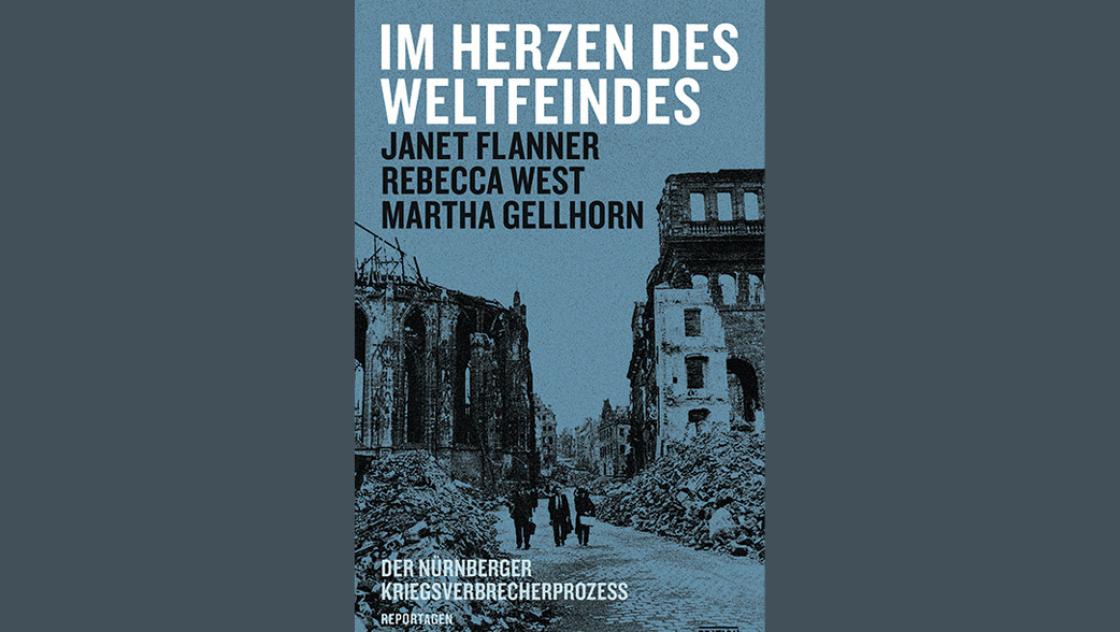 Janet Flanner, Rebecca West und Martha Gellhorn: Im Herzen des Weltfeindes. Der Nürnberger Kriegsverbrecherprozess.