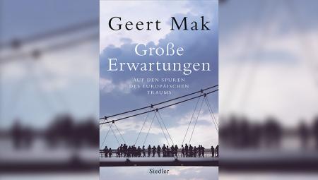 Geert Mak: Große Erwartungen. Auf den Spuren des europäischen Traums