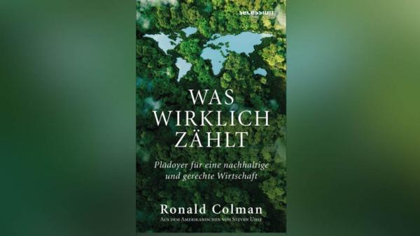 Ronald Colman, Was wirklich zählt. Plädoyer für eine nachhaltige und gerechte Wirtschaft, Secession Verlag Berlin Gmbh