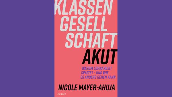 Nicole Mayer-Ahuja, Klassengesellschaft akut. Cover: Verlag CH Beck